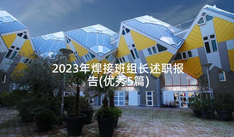 2023年焊接班组长述职报告(优秀5篇)