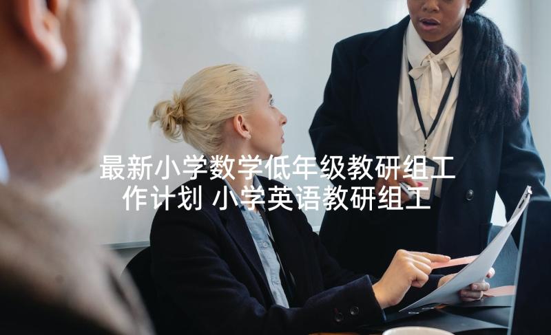 最新小学数学低年级教研组工作计划 小学英语教研组工作计划(大全10篇)