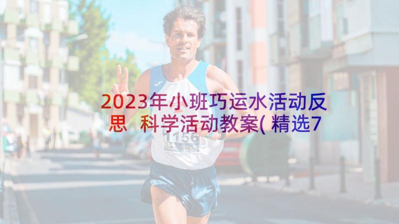 2023年小班巧运水活动反思 科学活动教案(精选7篇)