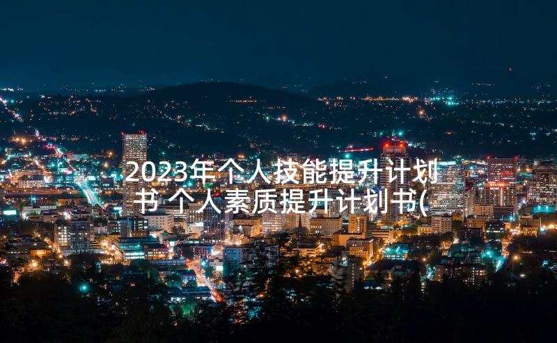 2023年个人技能提升计划书 个人素质提升计划书(实用9篇)