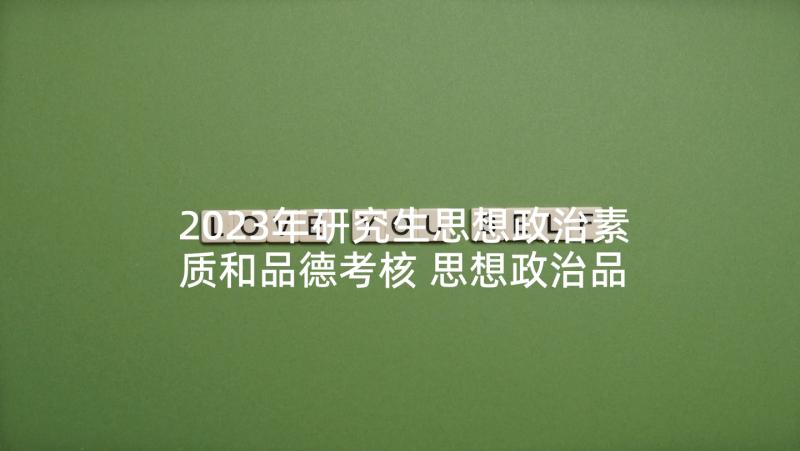 2023年研究生思想政治素质和品德考核 思想政治品德行为考核自我总结与评价(优秀5篇)