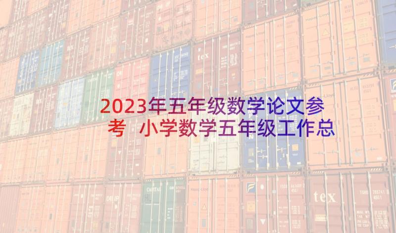 2023年五年级数学论文参考 小学数学五年级工作总结(模板8篇)