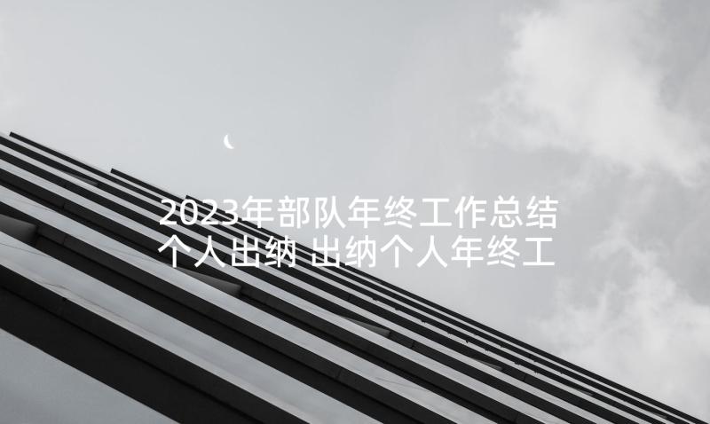 2023年部队年终工作总结个人出纳 出纳个人年终工作总结(汇总6篇)