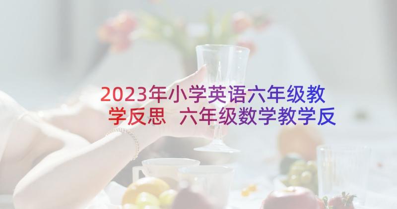 2023年小学英语六年级教学反思 六年级数学教学反思(汇总6篇)