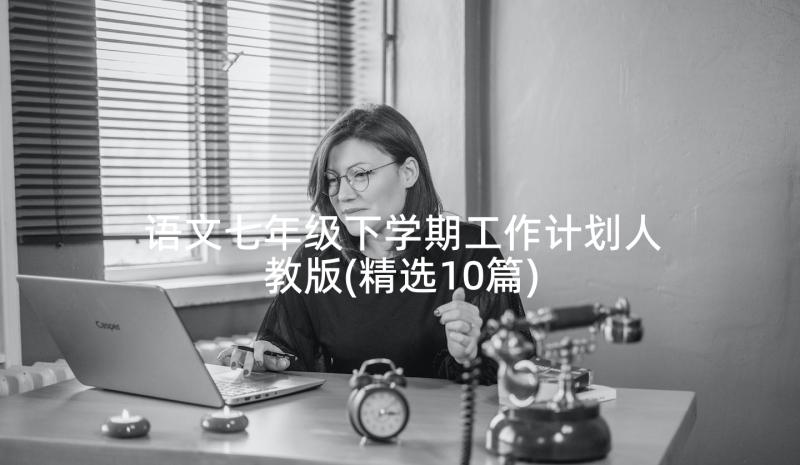 语文七年级下学期工作计划人教版(精选10篇)