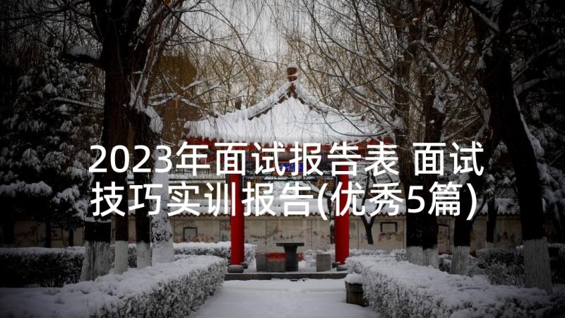 2023年面试报告表 面试技巧实训报告(优秀5篇)