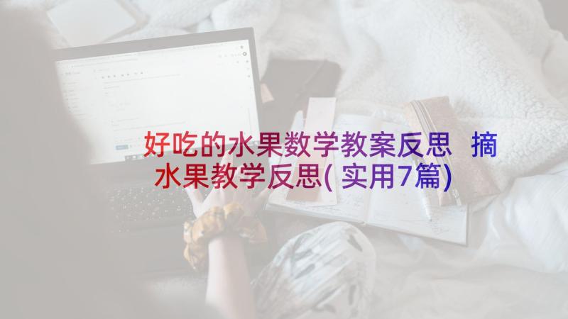 好吃的水果数学教案反思 摘水果教学反思(实用7篇)