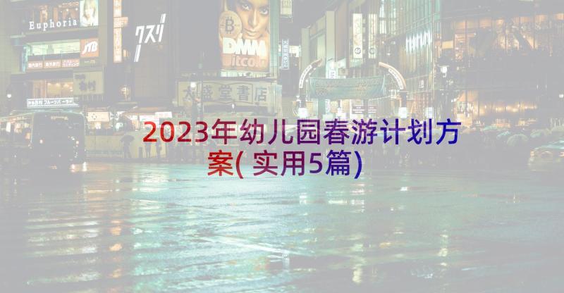 2023年幼儿园春游计划方案(实用5篇)