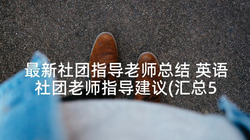 最新社团指导老师总结 英语社团老师指导建议(汇总5篇)