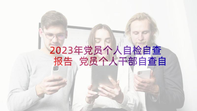 2023年党员个人自检自查报告 党员个人干部自查自纠报告(汇总8篇)