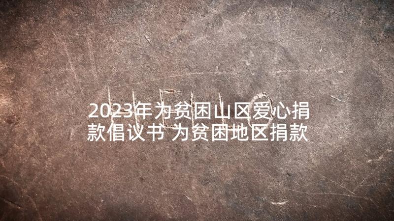 2023年为贫困山区爱心捐款倡议书 为贫困地区捐款的倡议书(优质5篇)