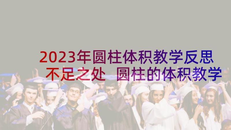 2023年圆柱体积教学反思不足之处 圆柱的体积教学反思(优秀5篇)