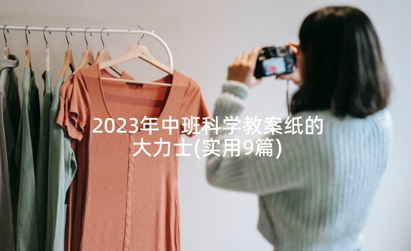 2023年中班科学教案纸的大力士(实用9篇)