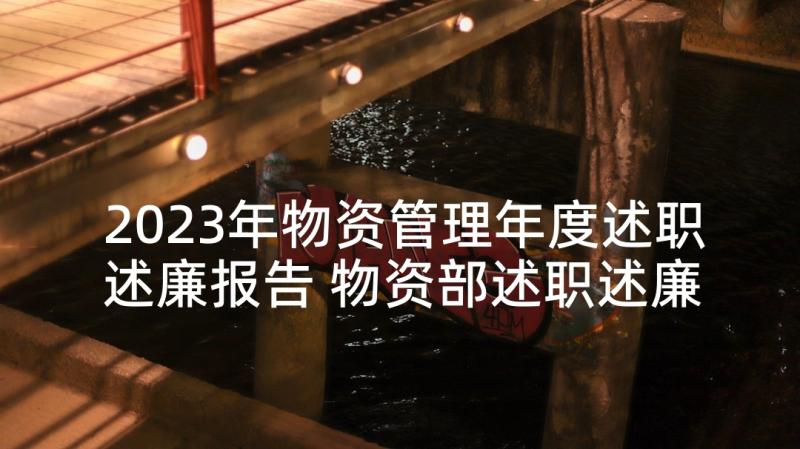 2023年物资管理年度述职述廉报告 物资部述职述廉报告(模板7篇)