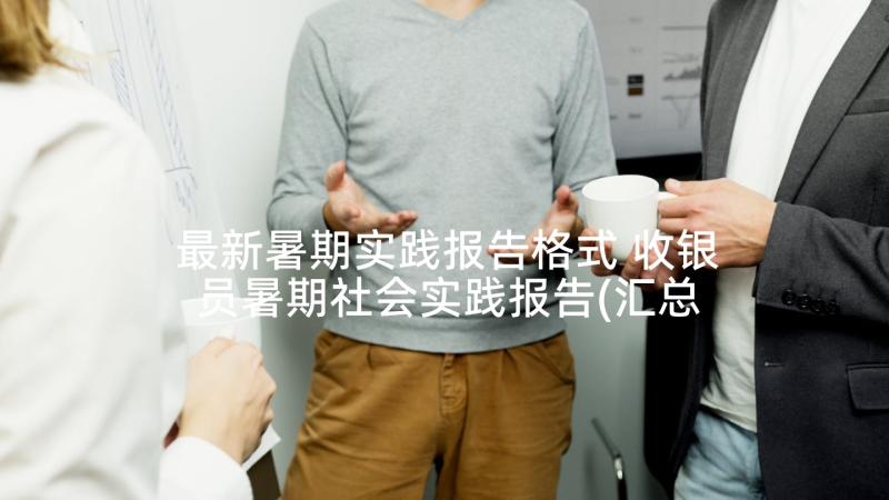 最新暑期实践报告格式 收银员暑期社会实践报告(汇总5篇)