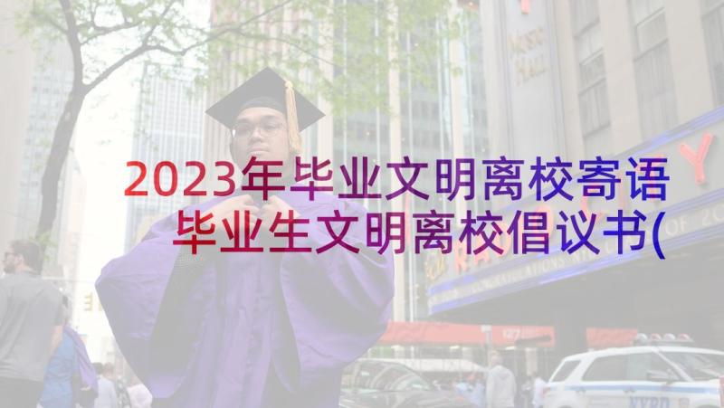 2023年毕业文明离校寄语 毕业生文明离校倡议书(大全5篇)