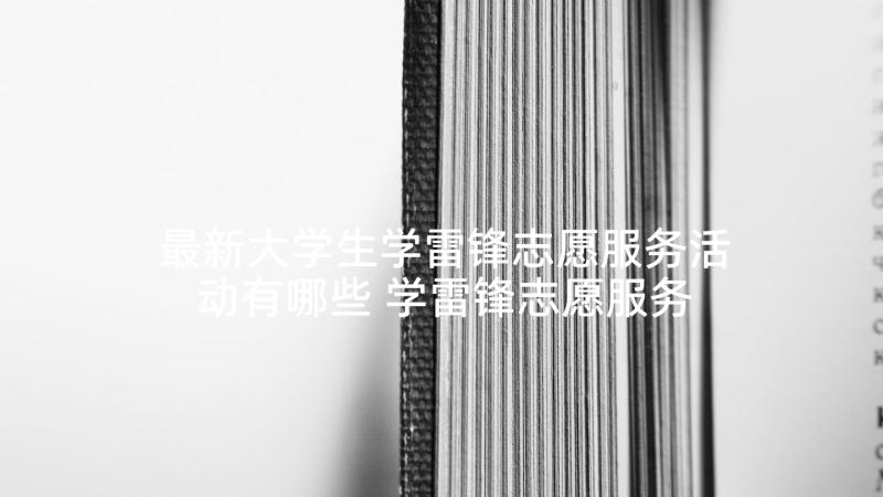 最新大学生学雷锋志愿服务活动有哪些 学雷锋志愿服务活动方案(大全8篇)