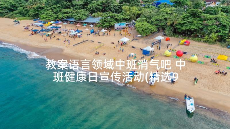 教案语言领域中班消气吧 中班健康日宣传活动(精选9篇)