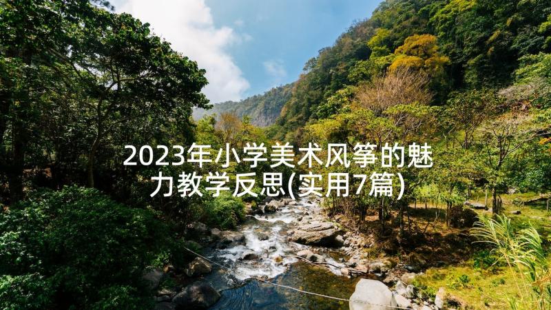 2023年小学美术风筝的魅力教学反思(实用7篇)