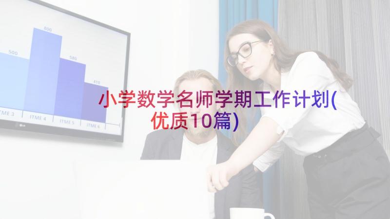 小学数学名师学期工作计划(优质10篇)