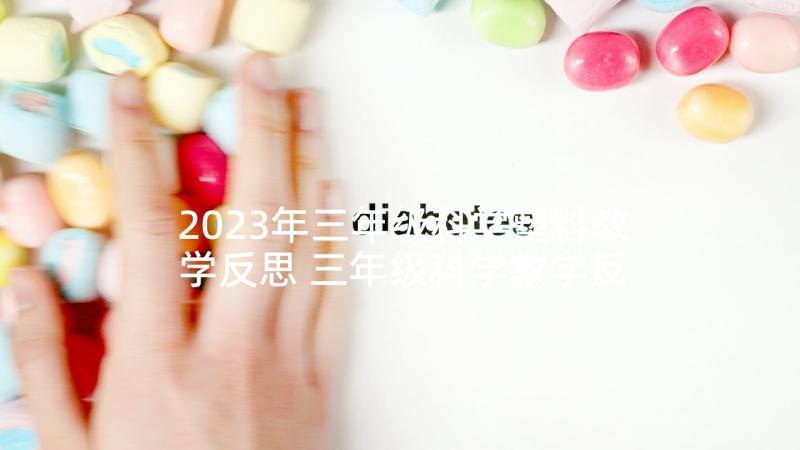 2023年三年级科学塑料教学反思 三年级科学教学反思(优质7篇)