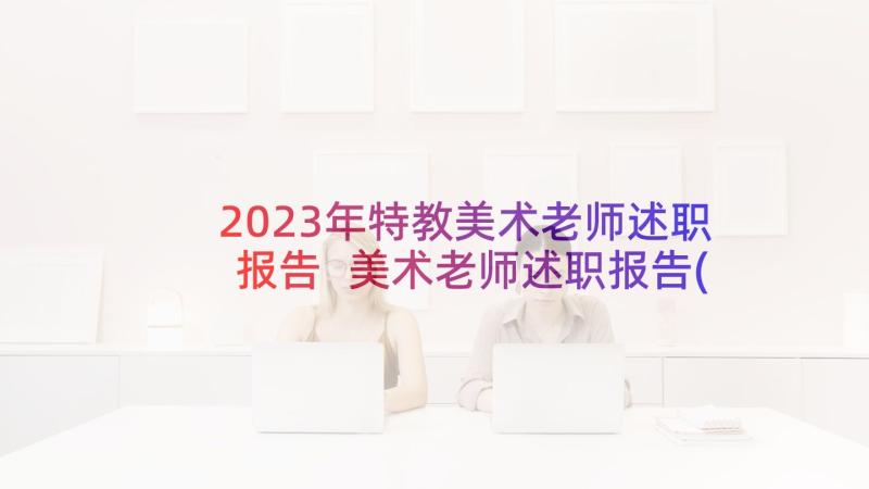 2023年特教美术老师述职报告 美术老师述职报告(通用9篇)