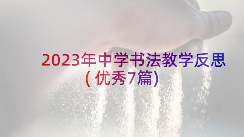 2023年中学书法教学反思(优秀7篇)