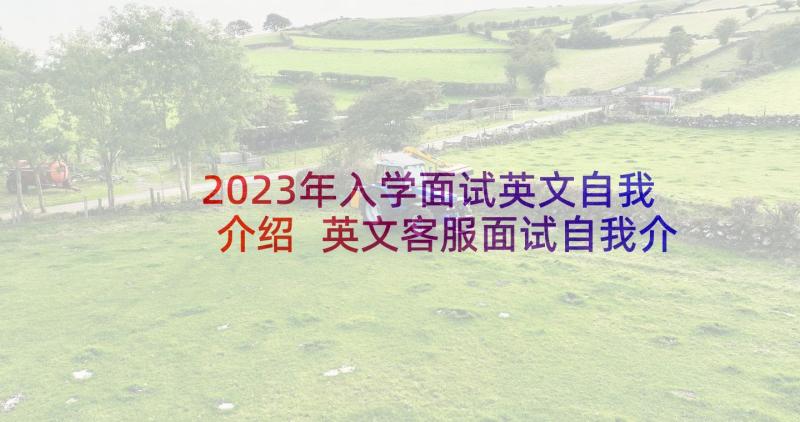 2023年入学面试英文自我介绍 英文客服面试自我介绍(优秀5篇)