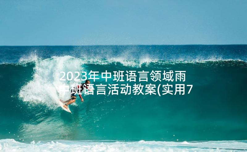 2023年中班语言领域雨 中班语言活动教案(实用7篇)