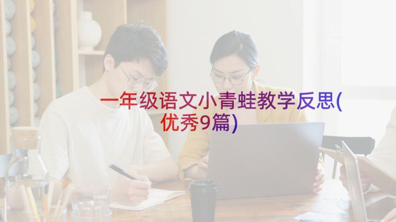 一年级语文小青蛙教学反思(优秀9篇)