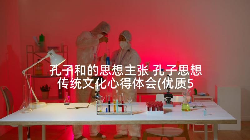 孔子和的思想主张 孔子思想传统文化心得体会(优质5篇)