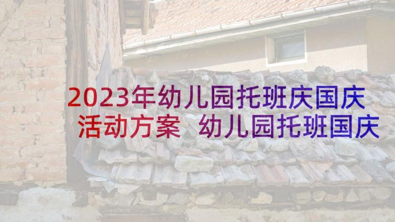 2023年幼儿园托班庆国庆活动方案 幼儿园托班国庆节活动方案(实用8篇)