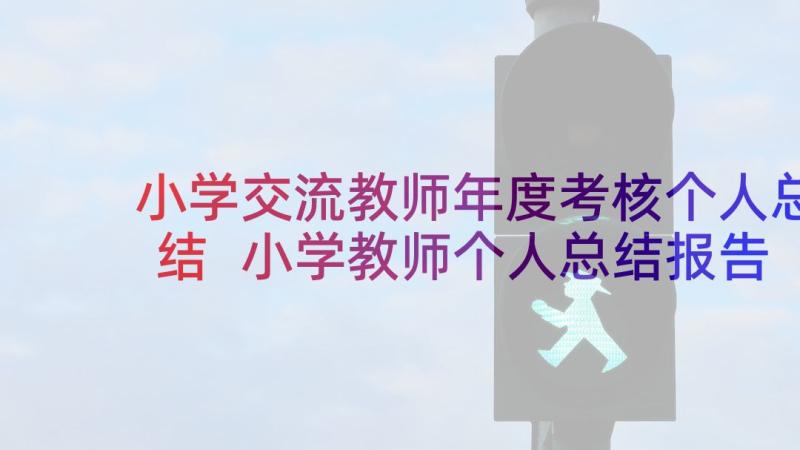 小学交流教师年度考核个人总结 小学教师个人总结报告(优质5篇)