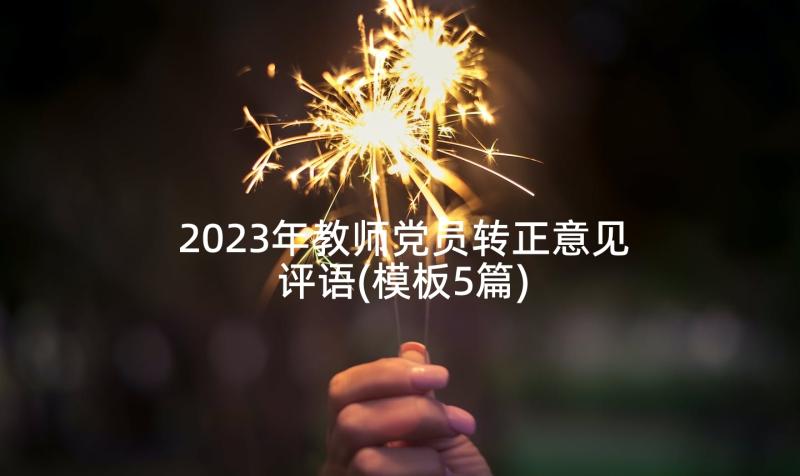 2023年教师党员转正意见评语(模板5篇)