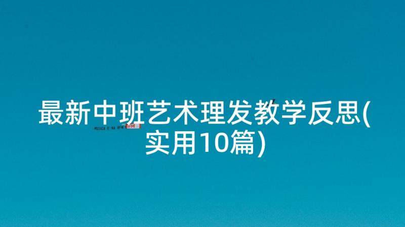 最新中班艺术理发教学反思(实用10篇)