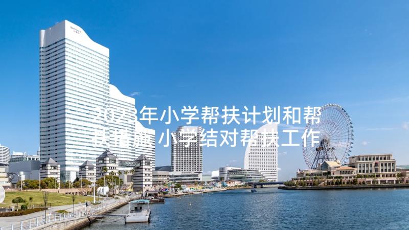 2023年小学帮扶计划和帮扶措施 小学结对帮扶工作计划(优秀5篇)