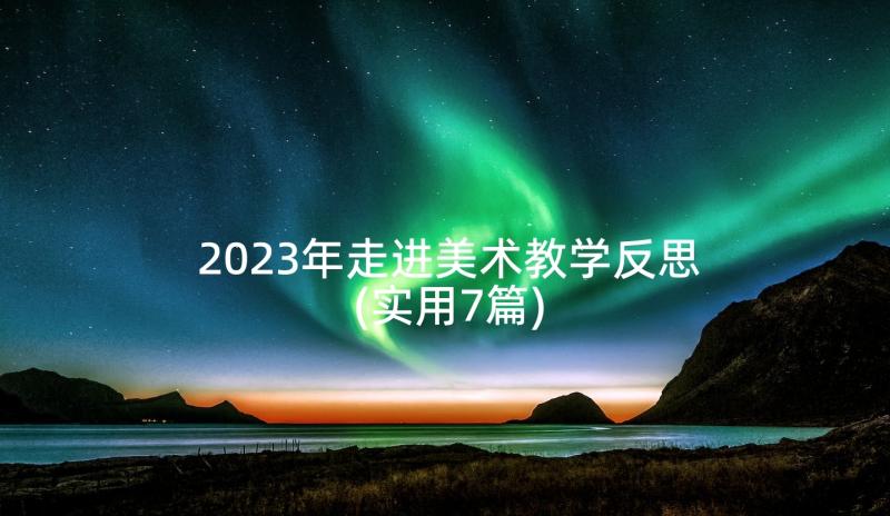 2023年走进美术教学反思(实用7篇)