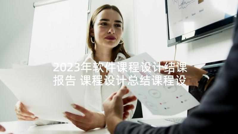 2023年软件课程设计结课报告 课程设计总结课程设计报告(精选5篇)