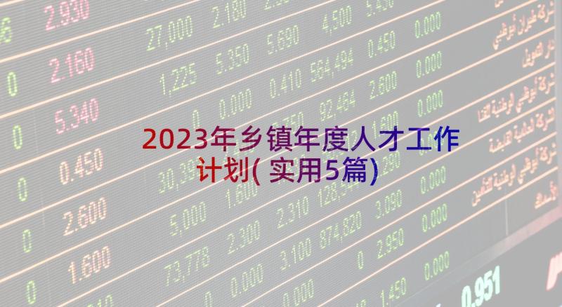 2023年乡镇年度人才工作计划(实用5篇)