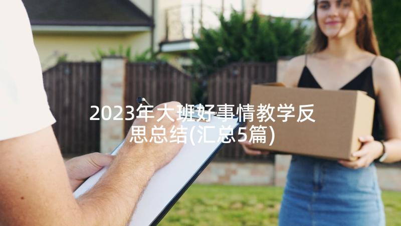 2023年大班好事情教学反思总结(汇总5篇)