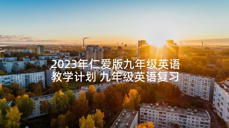 2023年仁爱版九年级英语教学计划 九年级英语复习计划(通用6篇)