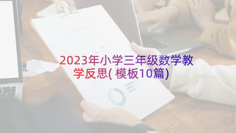 2023年小学三年级数学教学反思(模板10篇)