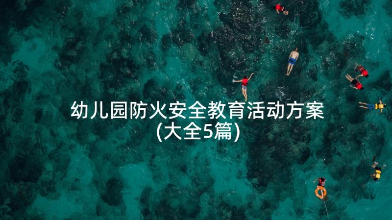 幼儿园防火安全教育活动方案(大全5篇)