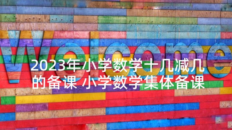 2023年小学数学十几减几的备课 小学数学集体备课教案(通用5篇)