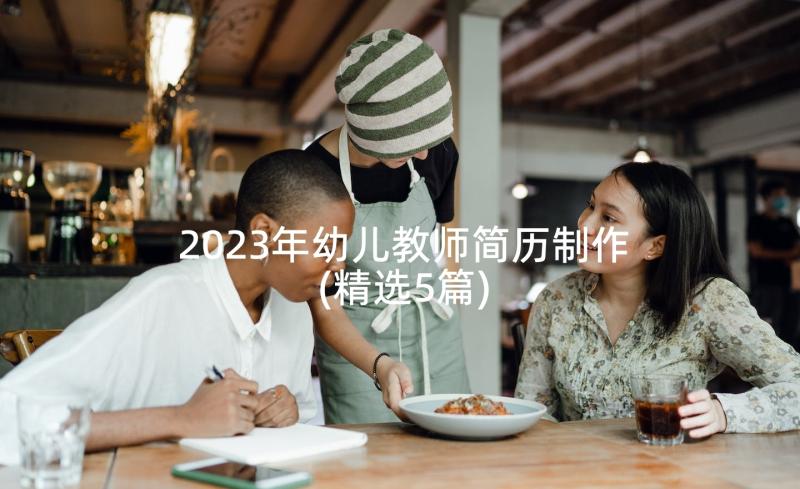 2023年幼儿教师简历制作(精选5篇)