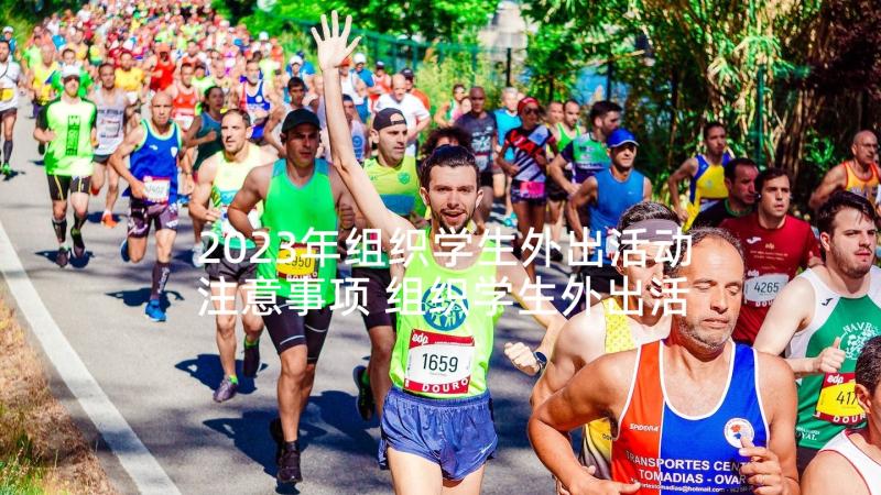 2023年组织学生外出活动注意事项 组织学生外出活动安全预案(汇总5篇)