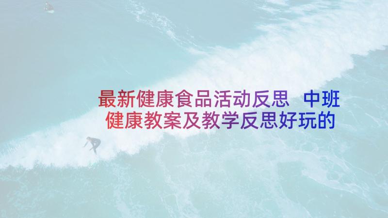 最新健康食品活动反思 中班健康教案及教学反思好玩的套套球(实用6篇)