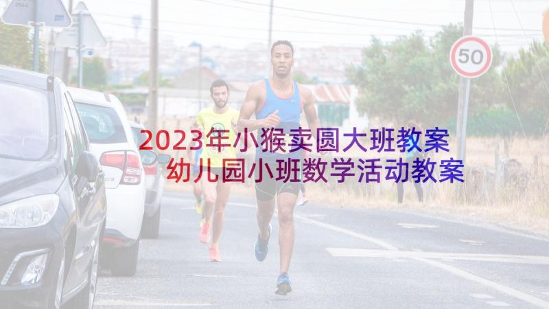 2023年小猴卖圆大班教案 幼儿园小班数学活动教案(实用8篇)