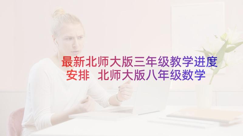 最新北师大版三年级教学进度安排 北师大版八年级数学教学计划(汇总8篇)