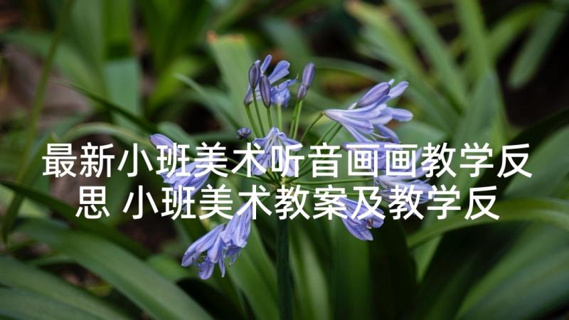 最新小班美术听音画画教学反思 小班美术教案及教学反思(实用7篇)